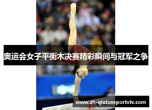 奥运会女子平衡木决赛精彩瞬间与冠军之争