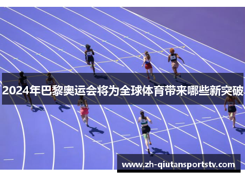2024年巴黎奥运会将为全球体育带来哪些新突破
